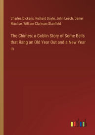 The Chimes: a Goblin Story of Some Bells that Rang an Old Year Out and a New Year in