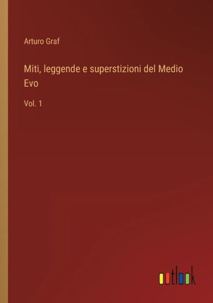 Miti, leggende e superstizioni del Medio Evo: Vol. 1