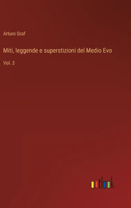 Title: Miti, leggende e superstizioni del Medio Evo: Vol. 2, Author: Arturo Graf
