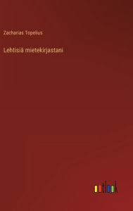 Title: Lehtisiä mietekirjastani, Author: Zacharias Topelius