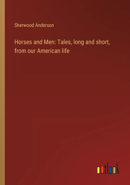 Horses and Men: Tales, long short, from our American life