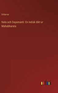 Title: Nala och Dayamanti: En indisk dikt ur Mahabharata, Author: Sriharsa