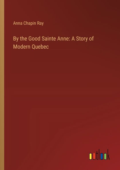 By the Good Sainte Anne: A Story of Modern Quebec