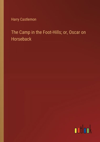 the Camp Foot-Hills; or, Oscar on Horseback