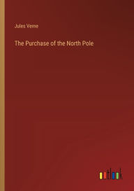 Title: The Purchase of the North Pole, Author: Jules Verne