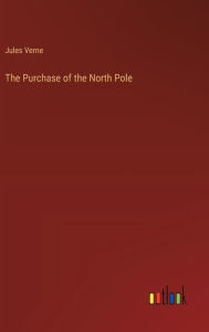Title: The Purchase of the North Pole, Author: Jules Verne