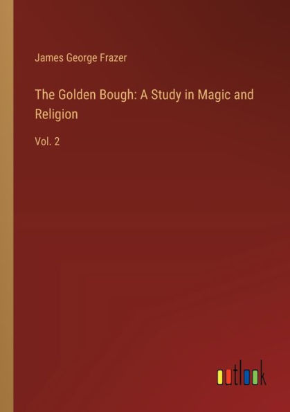 The Golden Bough: A Study Magic and Religion:Vol. 2