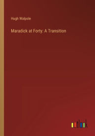 Title: Maradick at Forty: A Transition, Author: Hugh Walpole