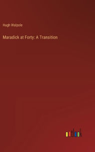 Title: Maradick at Forty: A Transition, Author: Hugh Walpole