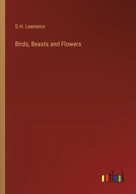 Title: Birds, Beasts and Flowers, Author: D. H. Lawrence