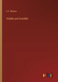 Title: Visible and Invisible, Author: E F Benson