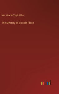 Title: The Mystery of Suicide Place, Author: Alex McVeigh Miller