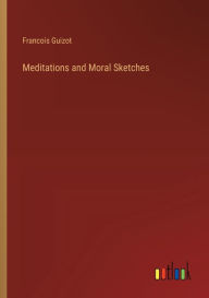 Title: Meditations and Moral Sketches, Author: Francois Pierre Guilaume Guizot