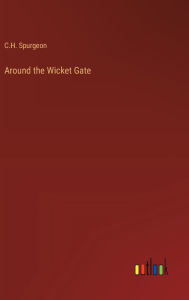 Title: Around the Wicket Gate, Author: C. H. Spurgeon