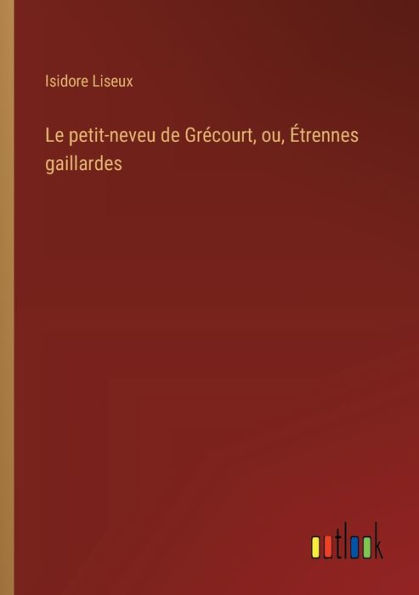 Le petit-neveu de Grï¿½court, ou, ï¿½trennes gaillardes