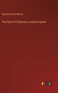 Title: The Court of Chancery: a satirical poem, Author: Reginald James Blewitt