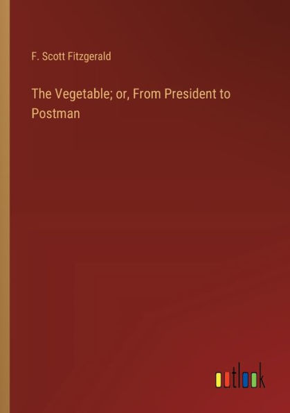 The Vegetable; or, From President to Postman