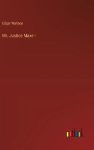 Title: Mr. Justice Maxell, Author: Edgar Wallace