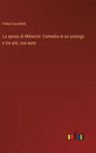 Title: La sposa di Mï¿½necle: Comedia in un prologo e tre atti, con note, Author: Felice Cavallotti