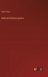 Title: Della architettura gotica, Author: Carlo Troya