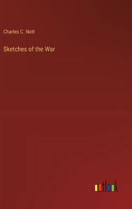 Title: Sketches of the War, Author: Charles C Nott