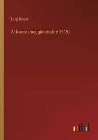 Title: Al fronte (maggio-ottobre 1915), Author: Luigi Barzini