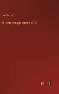 Title: Al fronte (maggio-ottobre 1915), Author: Luigi Barzini