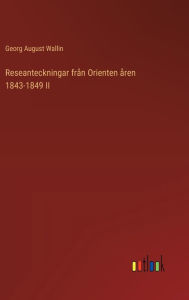Title: Reseanteckningar frï¿½n Orienten ï¿½ren 1843-1849 II, Author: Georg August Wallin