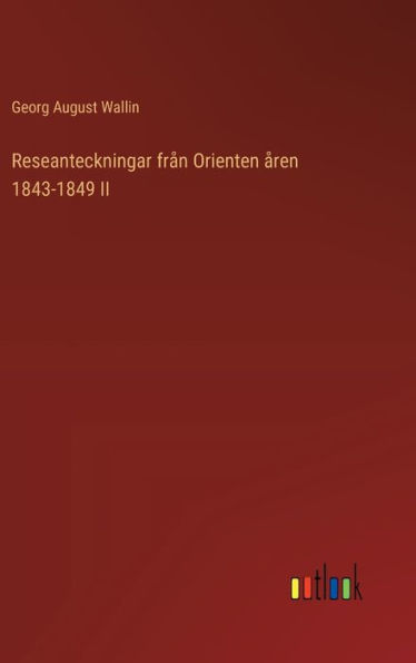 Reseanteckningar frï¿½n Orienten ï¿½ren 1843-1849 II