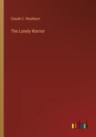 Title: The Lonely Warrior, Author: Claude C Washburn