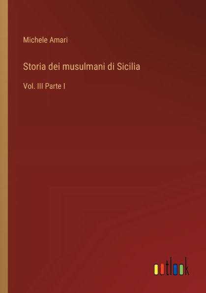 Storia dei musulmani di Sicilia: Vol. III Parte I