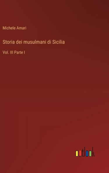Storia dei musulmani di Sicilia: Vol. III Parte I