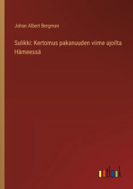 Title: Sulikki: Kertomus pakanuuden viime ajoilta Hï¿½meessï¿½, Author: Johan Albert Bergman
