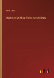 Title: Maailman lyriikkaa: Runosuomennoksia, Author: Aarni Kouta