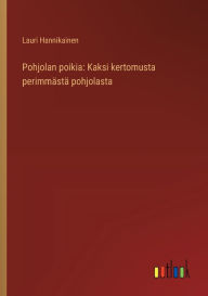 Title: Pohjolan poikia: Kaksi kertomusta perimmï¿½stï¿½ pohjolasta, Author: Lauri Hannikainen