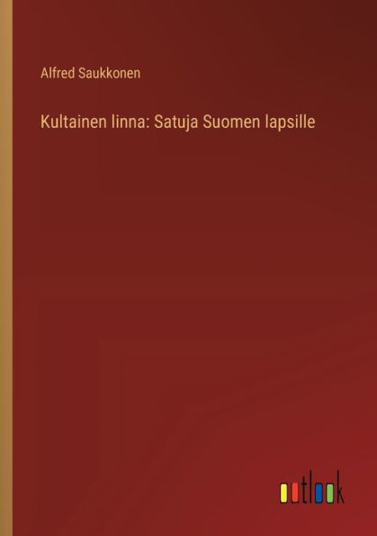 Kultainen linna: Satuja Suomen lapsille