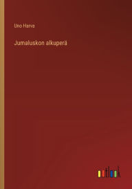 Title: Jumaluskon alkuperï¿½, Author: Uno Harva