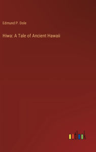 Title: Hiwa: A Tale of Ancient Hawaii, Author: Edmund P. Dole