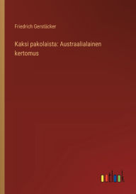 Title: Kaksi pakolaista: Austraalialainen kertomus, Author: Friedrich Gerstïcker