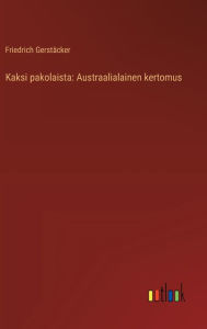 Title: Kaksi pakolaista: Austraalialainen kertomus, Author: Friedrich Gerstïcker