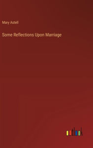 Title: Some Reflections Upon Marriage, Author: Mary Astell