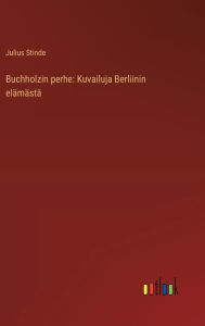 Title: Buchholzin perhe: Kuvailuja Berliinin elï¿½mï¿½stï¿½, Author: Julius Stinde
