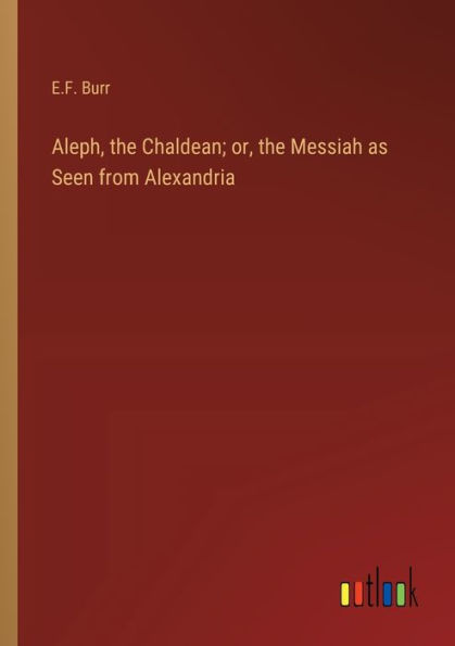 Aleph, the Chaldean; or, Messiah as Seen from Alexandria