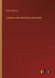 Title: Lumottu maa: Kertomus nuorisolle, Author: Ilmari Tulimaa