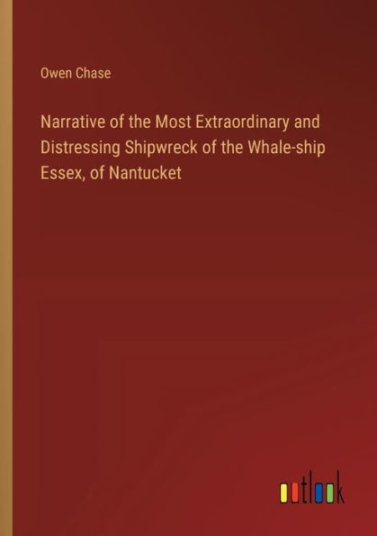 Narrative of the Most Extraordinary and Distressing Shipwreck Whale-ship Essex, Nantucket