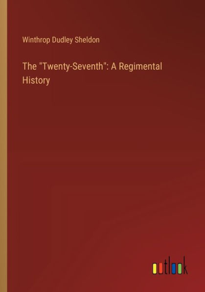 The "Twenty-Seventh": A Regimental History