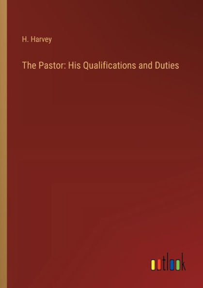 The Pastor: His Qualifications and Duties