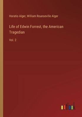 Life of Edwin Forrest, the American Tragedian: Vol. 2