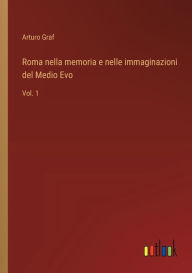 Title: Roma nella memoria e nelle immaginazioni del Medio Evo: Vol. 1, Author: Arturo Graf