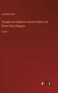 Title: Voyages du Capitaine Lemuel Gulliver, En Divers Pays Eloignes: Tome 1, Author: Jonathan Swift